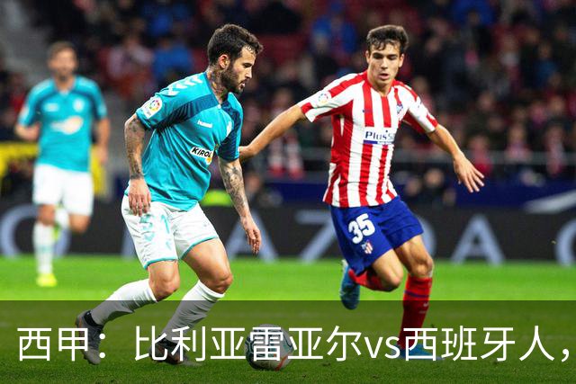 西甲：比利亚雷亚尔vs西班牙人，佩雷斯表示“关键是专注于自己”