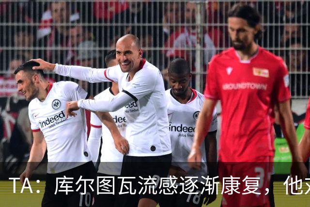TA：库尔图瓦流感逐渐康复，他对进入比赛名单持乐观态度